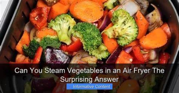 Can you steam vegetables in an air fryer?