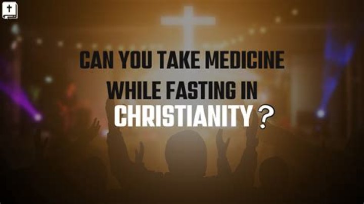 Can you take medicine while fasting Christianity?