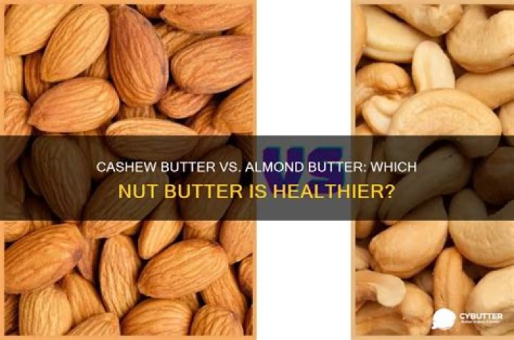 Which is healthier almond or cashew butter?